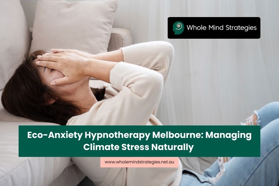 Eco-Anxiety Hypnotherapy Melbourne: Managing Climate Stress Naturally